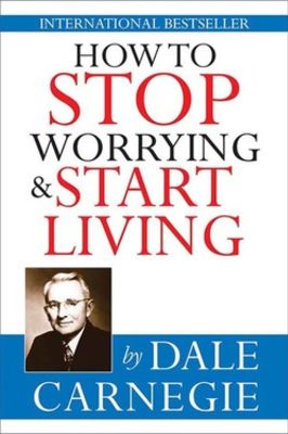 How to stop Worrying and start living